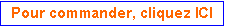 Zone de Texte: Pour commander, cliquez ICI